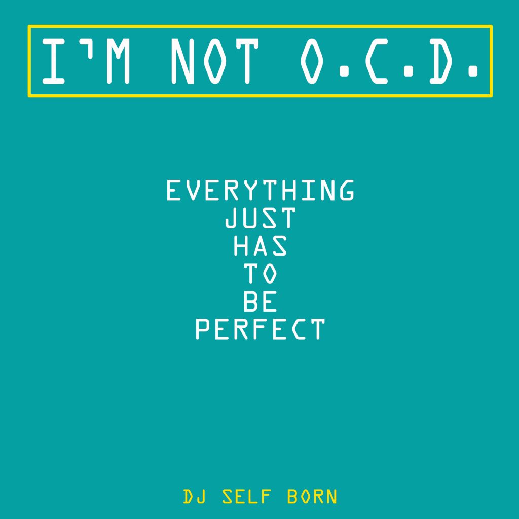 ‘DJ Self Born’ exceeds fans expectations with incredible new project “I’m Not O.C.D., Everything Just Has To Be Perfect”.